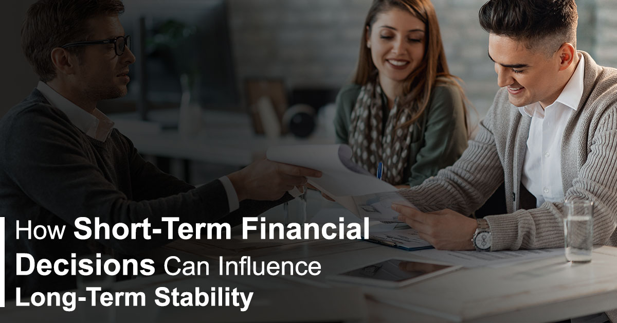 How Short-Term Financial Decisions Can Influence Long-Term Stability